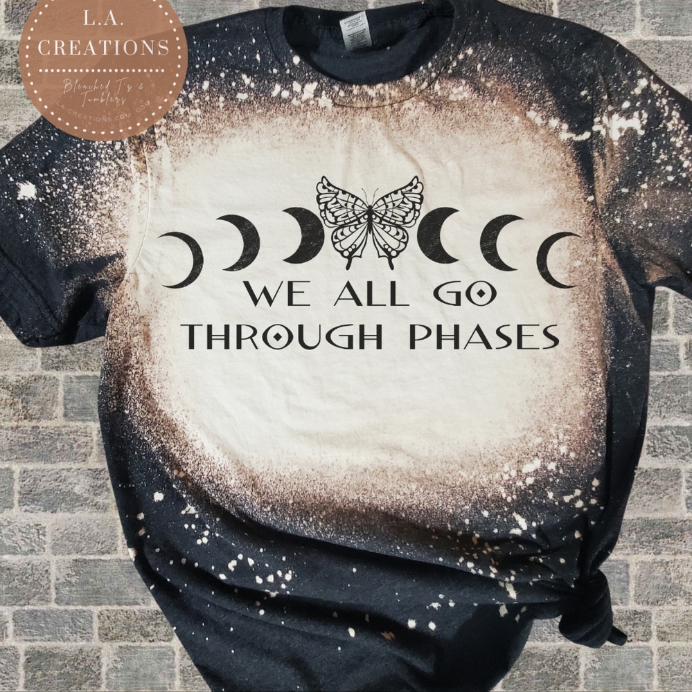 We all go through phases- Bleached Tee S-3x